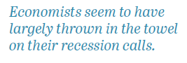 Pull Quote: Economists seem to have largely thrown in the towel on their recession calls. 