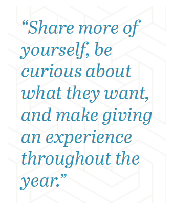 Pull quote: "Share more of yourself, be curious about what they want, and make giving an experience throughout the year."
